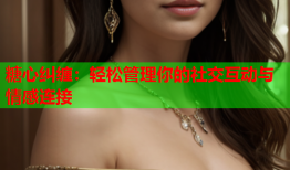 糖心纠缠：轻松管理你的社交互动与情感连接
