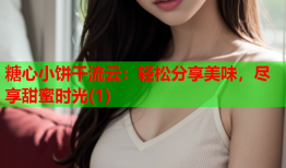 糖心小饼干流云：轻松分享美味，尽享甜蜜时光(1)