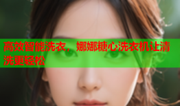 高效智能洗衣，娜娜糖心洗衣机让清洗更轻松