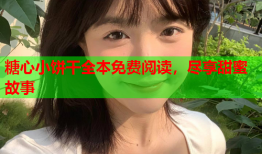 糖心小饼干全本免费阅读，尽享甜蜜故事