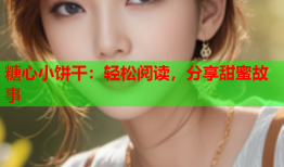 糖心小饼干：轻松阅读，分享甜蜜故事