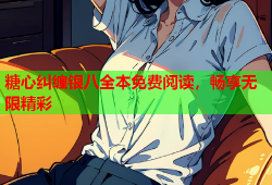 糖心纠缠银八全本免费阅读，畅享无限精彩