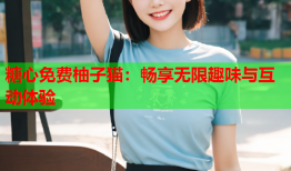 糖心免费柚子猫：畅享无限趣味与互动体验