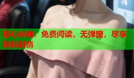 糖心纠缠：免费阅读，无弹窗，尽享精彩剧情