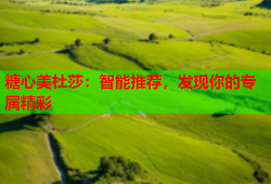 糖心美杜莎：智能推荐，发现你的专属精彩
