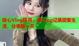 糖心Vlog阿月：用Vlog记录甜蜜生活，分享每一天