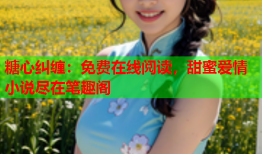 糖心纠缠：免费在线阅读，甜蜜爱情小说尽在笔趣阁
