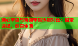 糖心苹果与普通苹果热量对比：甜蜜选择，健康生活