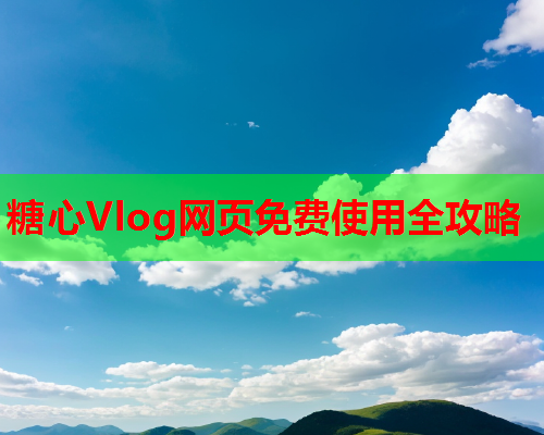 糖心Vlog网页免费使用全攻略