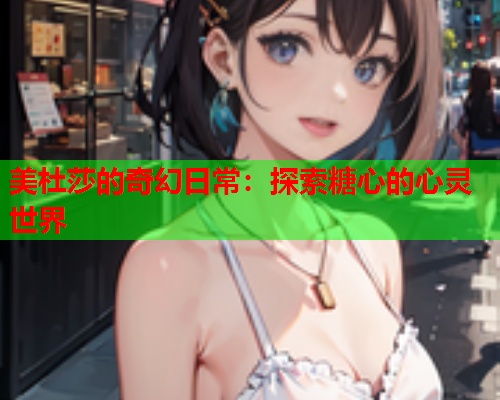 美杜莎的奇幻日常：探索糖心的心灵世界