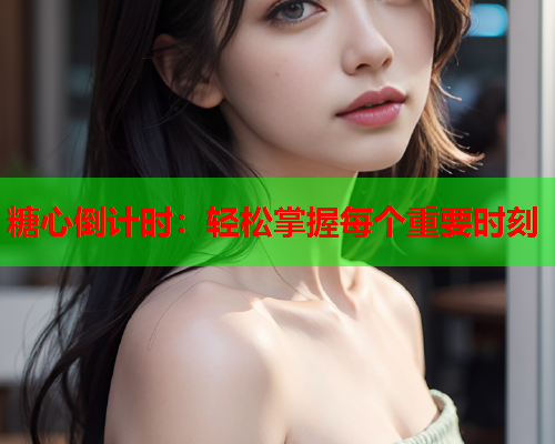 糖心倒计时：轻松掌握每个重要时刻